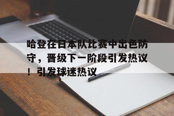 开云官网-哈登在日本队比赛中出色防守，晋级下一阶段引发热议！引发球迷热议的简单介绍